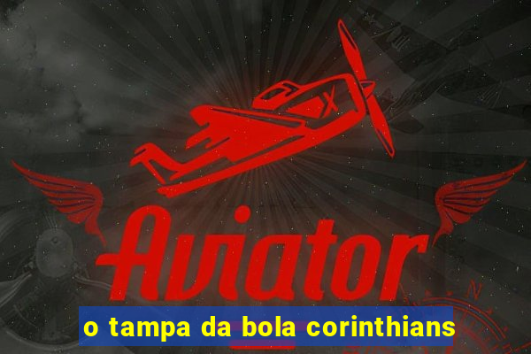 o tampa da bola corinthians